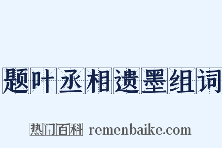 题叶丞相遗墨组词是什么意思的图片